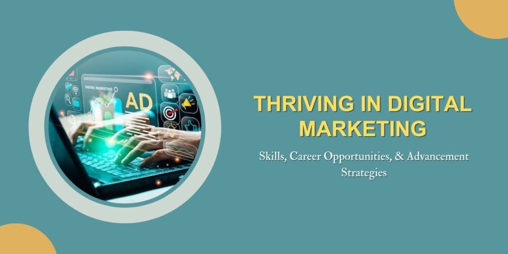 Thriving in Digital Marketing: Skills, Career Opportunities, & Advancement Strategies
